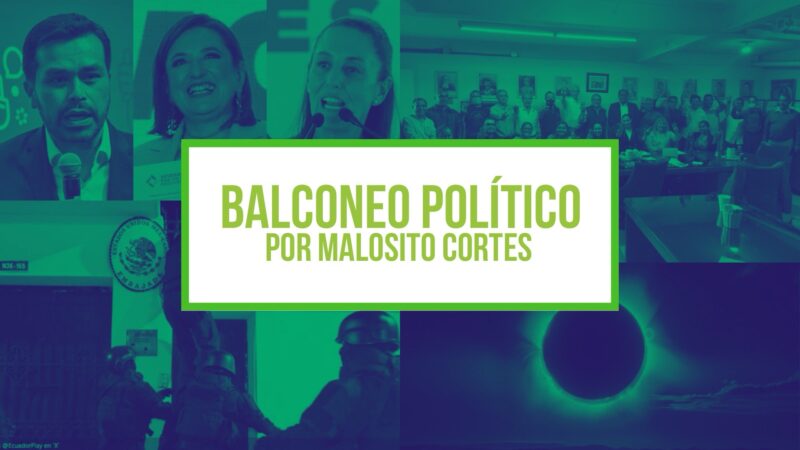 Columna Balconeo Político, por Malosito Cortes – 6 de abril 2024